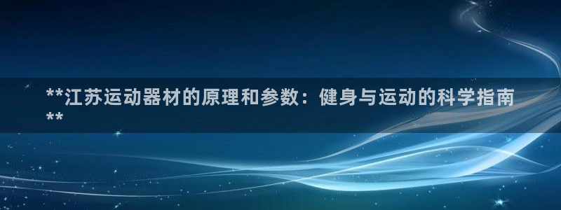 意昂体育3平台注册要钱吗：**江苏运动器材的原理和参