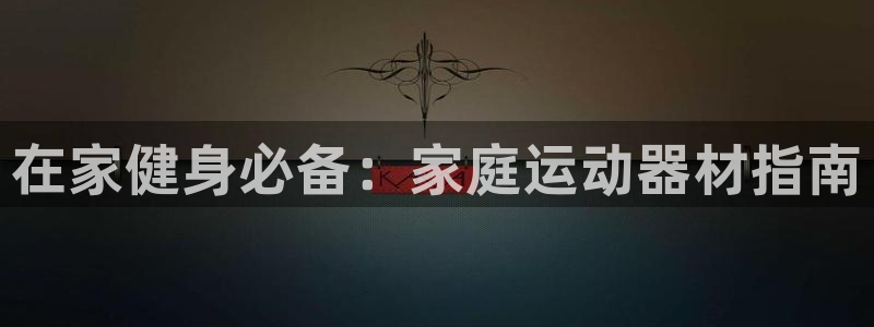 意昂3娱乐代理怎么样：在家健身必备：家庭运动器材指南