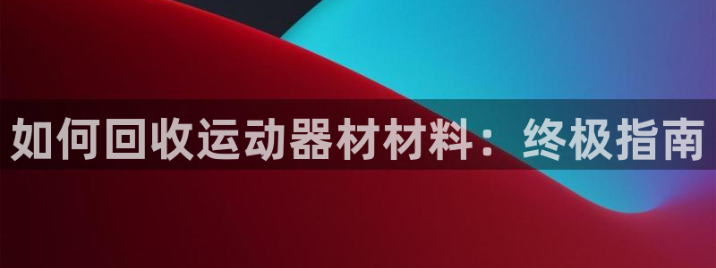 意昂体育3平台注册要钱吗是真的吗：如何回收运动器材材